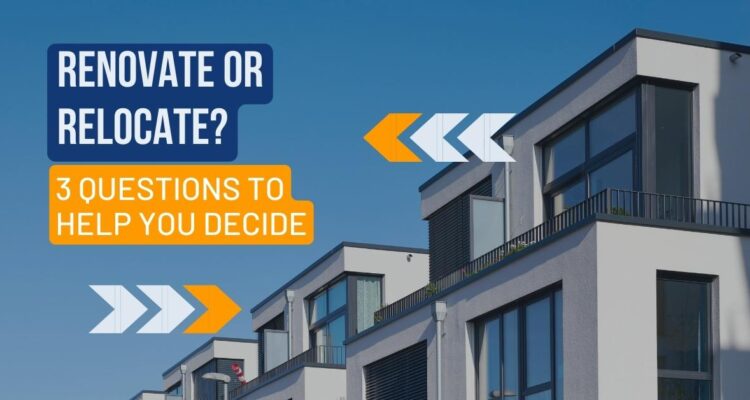 Renovate or Relocate? 3 Questions to Help you Decide Blog Post
